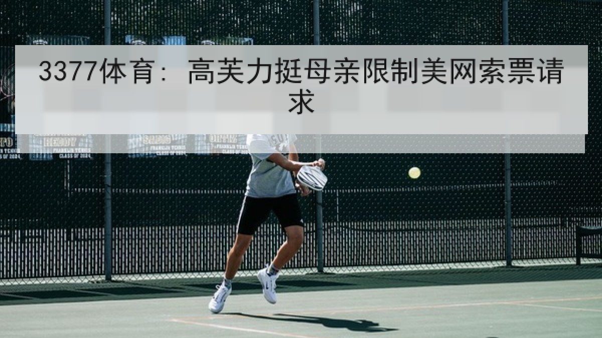 3377体育: 高芙力挺母亲限制美网索票请求