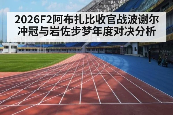 2026F2阿布扎比收官战波谢尔冲冠与岩佐步梦年度对决分析